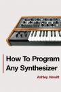 How To Program Any Synthesizer (Paperback)
